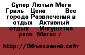 Супер Лютый Мега Гриль › Цена ­ 370 - Все города Развлечения и отдых » Активный отдых   . Ингушетия респ.,Магас г.